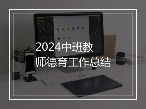2024中班教师德育工作总结