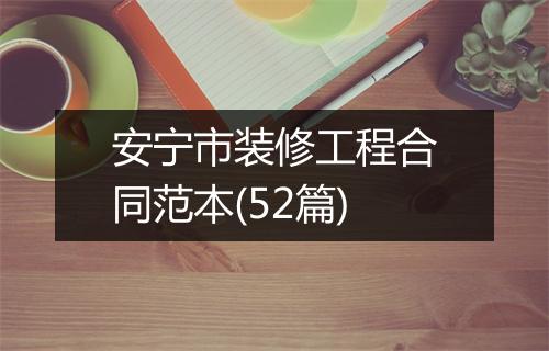 安宁市装修工程合同范本(52篇)