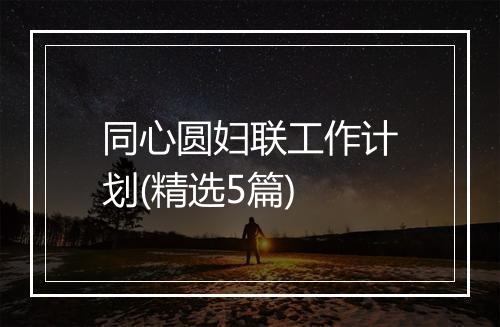 同心圆妇联工作计划(精选5篇)