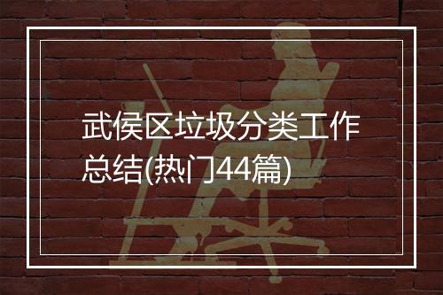 武侯区垃圾分类工作总结(热门44篇)