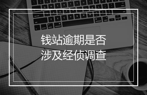 钱站逾期是否涉及经侦调查