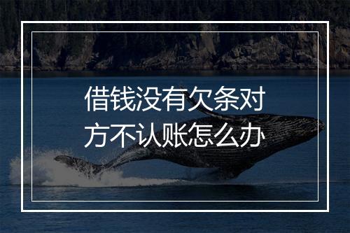 借钱没有欠条对方不认账怎么办
