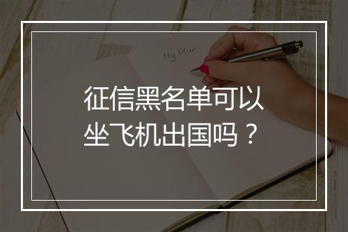 征信黑名单可以坐飞机出国吗?