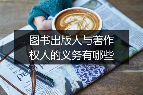 图书出版人与著作权人的义务有哪些