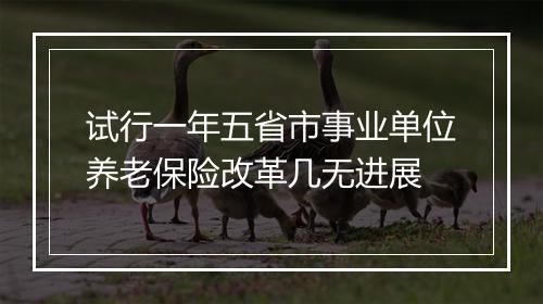 试行一年五省市事业单位养老保险改革几无进展