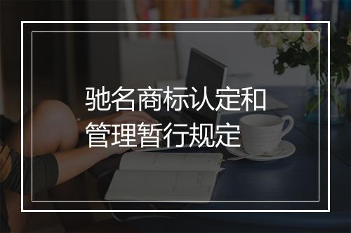 驰名商标认定和管理暂行规定