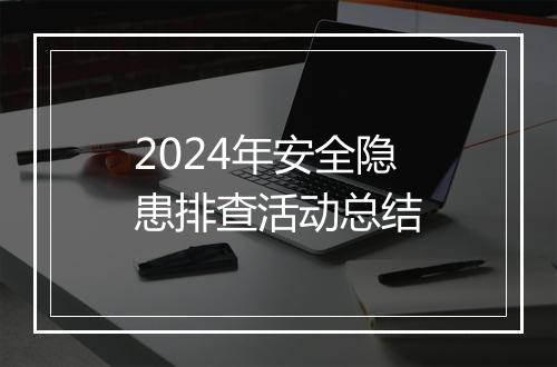 2024年安全隐患排查活动总结