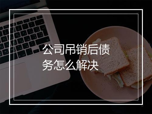 公司吊销后债务怎么解决