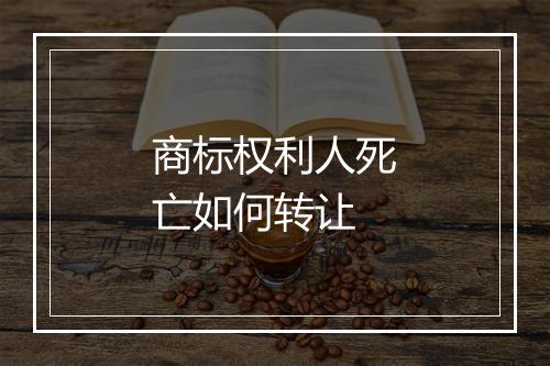 商标权利人死亡如何转让