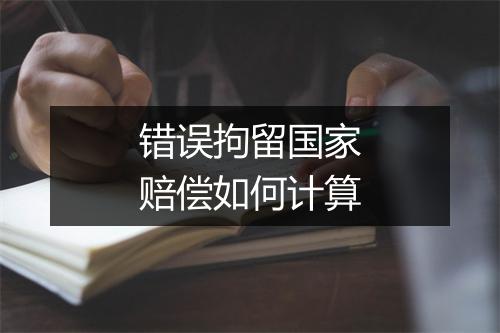 错误拘留国家赔偿如何计算