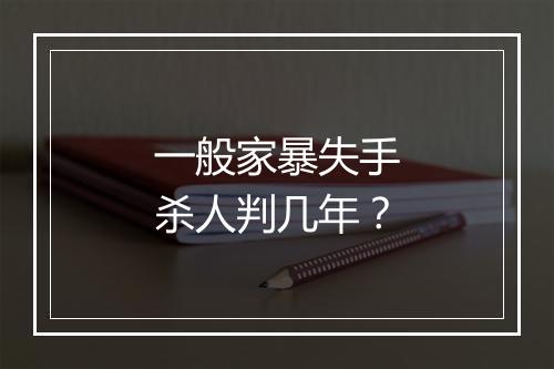 一般家暴失手杀人判几年?