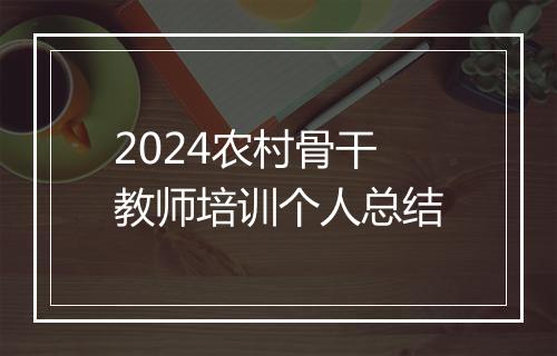 2024农村骨干教师培训个人总结