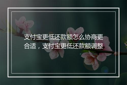 支付宝更低还款额怎么协商更合适,支付宝更低还款额调整