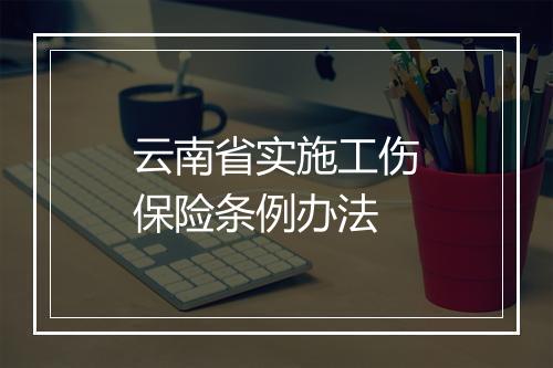 云南省实施工伤保险条例办法