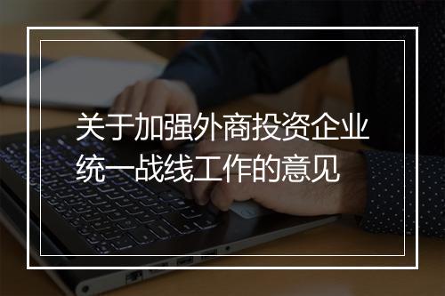 关于加强外商投资企业统一战线工作的意见