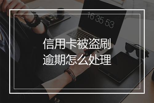 信用卡被盗刷逾期怎么处理