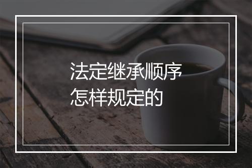 法定继承顺序怎样规定的