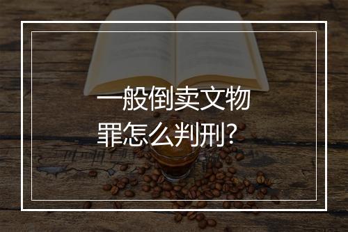 一般倒卖文物罪怎么判刑?