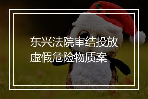 东兴法院审结投放虚假危险物质案