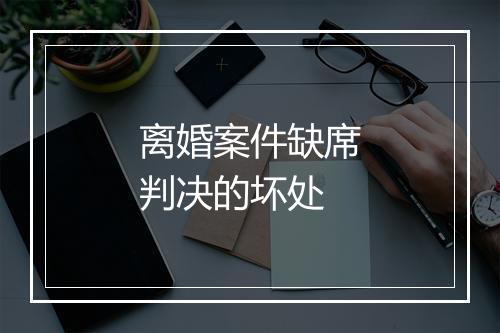离婚案件缺席判决的坏处