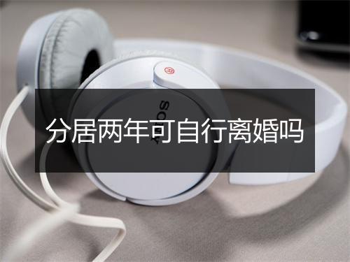 分居两年可自行离婚吗