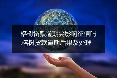 榕树贷款逾期会影响征信吗,榕树贷款逾期后果及处理