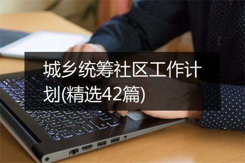 城乡统筹社区工作计划(精选42篇)