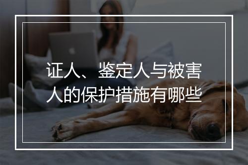 证人、鉴定人与被害人的保护措施有哪些