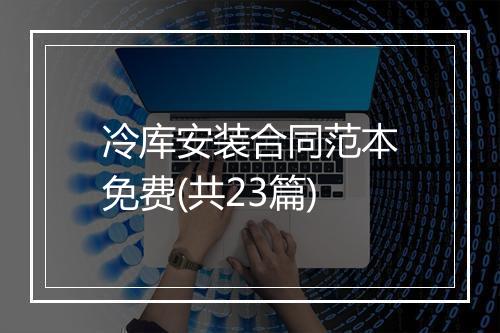 冷库安装合同范本免费(共23篇)