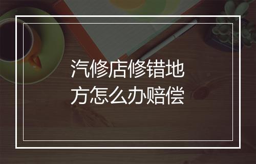 汽修店修错地方怎么办赔偿
