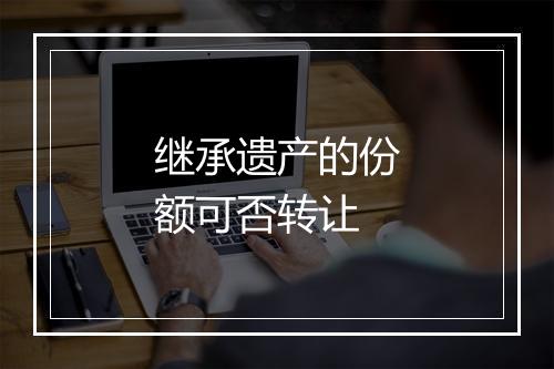 继承遗产的份额可否转让