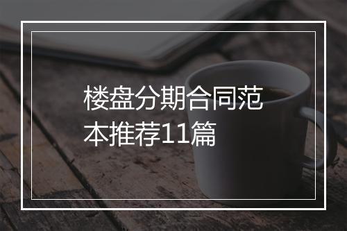 楼盘分期合同范本推荐11篇
