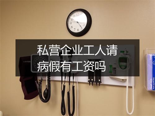 私营企业工人请病假有工资吗