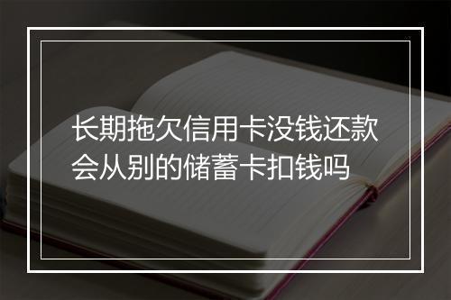 长期拖欠信用卡没钱还款会从别的储蓄卡扣钱吗