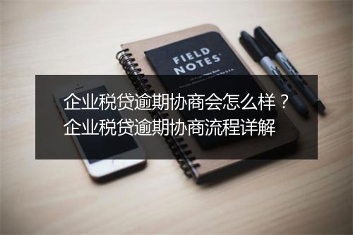企业税贷逾期协商会怎么样?企业税贷逾期协商流程详解