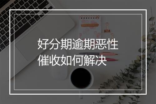 好分期逾期恶性催收如何解决