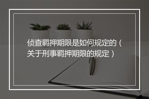 侦查羁押期限是如何规定的(关于刑事羁押期限的规定)