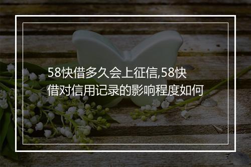 58快借多久会上征信,58快借对信用记录的影响程度如何