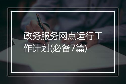 政务服务网点运行工作计划(必备7篇)