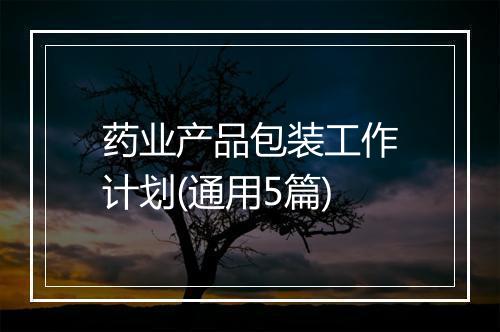 药业产品包装工作计划(通用5篇)