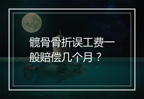 髋骨骨折误工费一般赔偿几个月?