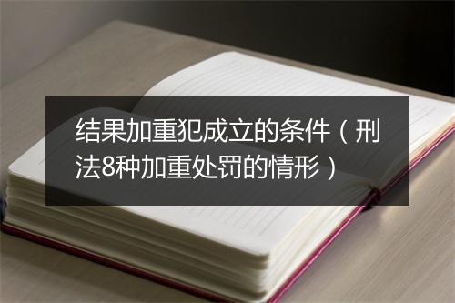 结果加重犯成立的条件(刑法8种加重处罚的情形)