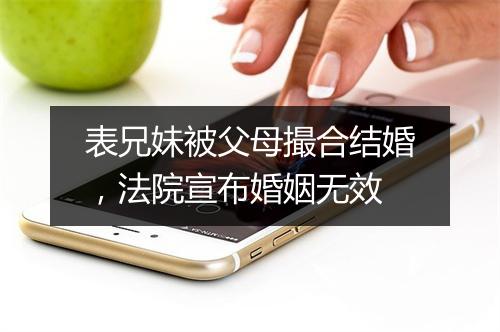 表兄妹被父母撮合结婚,法院宣布婚姻无效