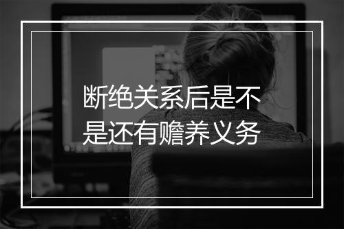 断绝关系后是不是还有赡养义务