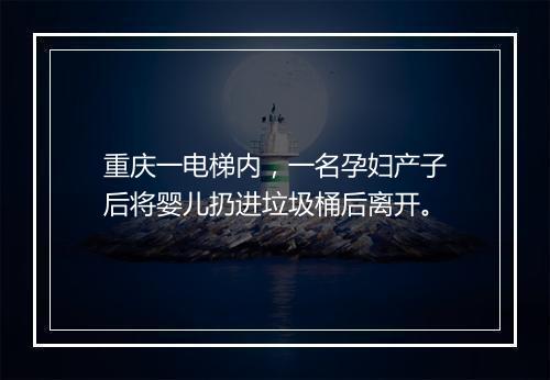 重庆一电梯内,一名孕妇产子后将婴儿扔进垃圾桶后离开。