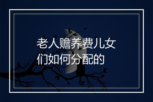 老人赡养费儿女们如何分配的