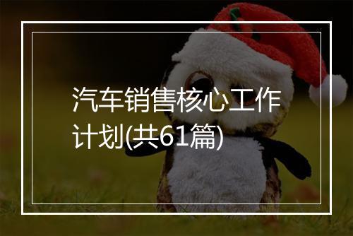 汽车销售核心工作计划(共61篇)