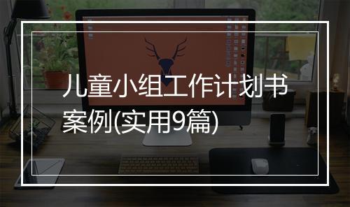 儿童小组工作计划书案例(实用9篇)