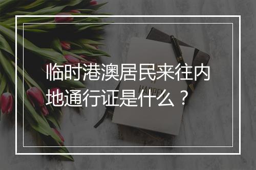 临时港澳居民来往内地通行证是什么?