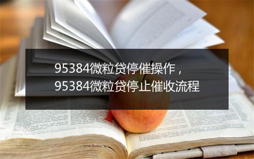 95384微粒贷停催操作 ,95384微粒贷停止催收流程